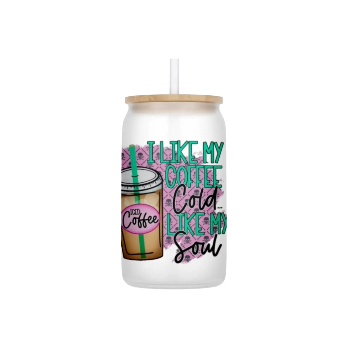 I Like My Coffee Cold Like My Soul 16oz Frosted Glass Can