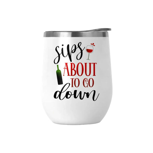 Sips About To Go Down 12oz Insulated Wine Tumbler