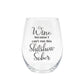 Wine Because I Can't Run This Shitshow Sober 15oz Stemless Wine Glass