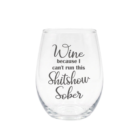 Wine Because I Can't Run This Shitshow Sober 15oz Stemless Wine Glass