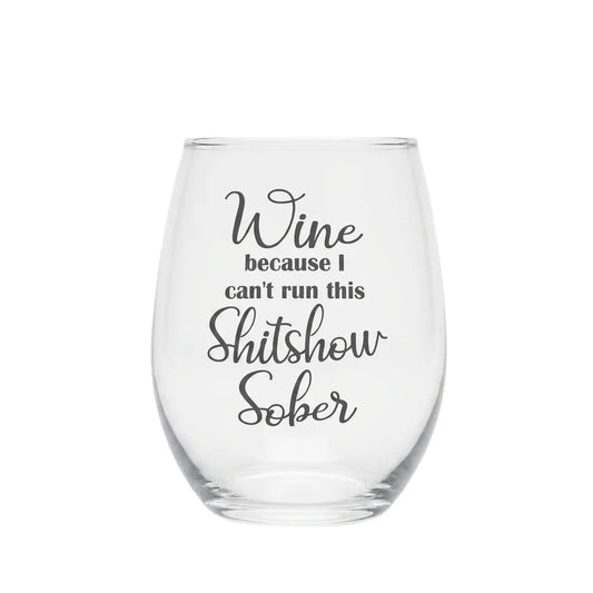 Wine Because I Can't Run This Shitshow Sober 15oz Wine Glass