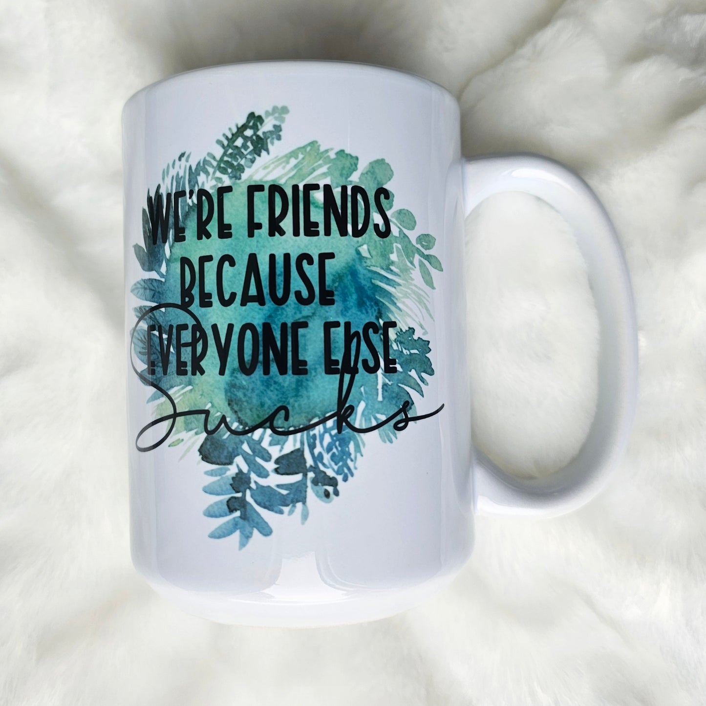 We're Friends Because Everyone Else Sucks Coffee Mug - Imperfect