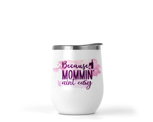12 oz Sublimation Wine Tumbler Because Mommin' Ain't Easy