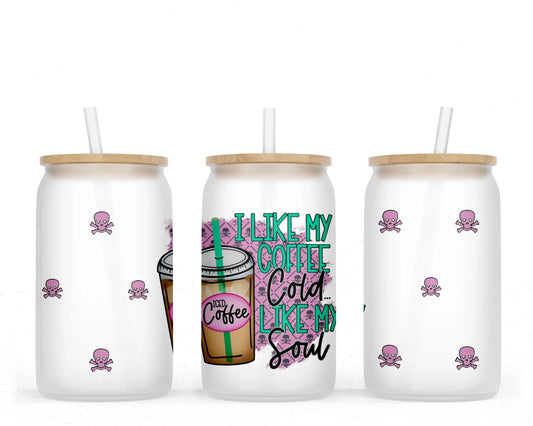 16 oz Sublimation Frosted Glass Can I Like My Coffee Cold Like My Soul