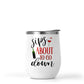 12 oz Sublimation Wine Tumbler Sips About To Go Down